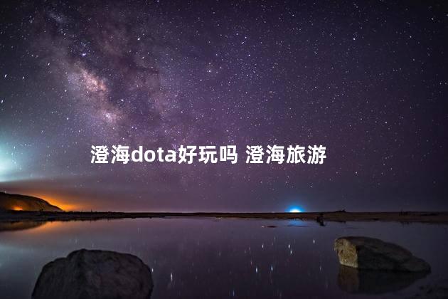 澄海dota好玩吗 澄海旅游